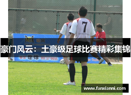豪门风云：土豪级足球比赛精彩集锦