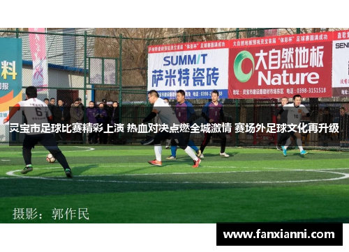 灵宝市足球比赛精彩上演 热血对决点燃全城激情 赛场外足球文化再升级